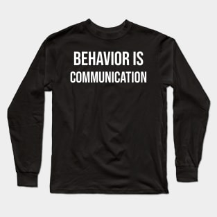 behavior is communication Long Sleeve T-Shirt